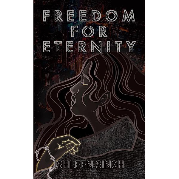 Freedom for Eternity (Book of Eternity Series, #1) / Book of Eternity Series, Ishleen Singh