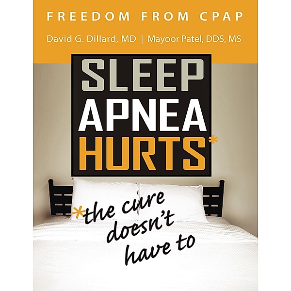 Freedom from Cpap: Sleep Apnea Hurts, the Cure Doesn't Have To, David Dillard, Mayoor Patel