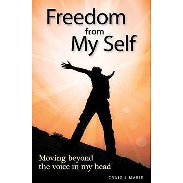 Freedom from My Self / UpThrust Publishing, Craig J Mabie