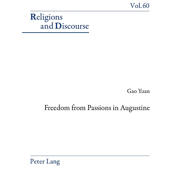 Freedom From Passions in Augustine / Religions and Discourse Bd.60, Yuan Gao