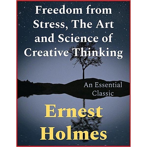 Freedom from Stress, The Art and Science of Creative Thinking, Ernest Holmes
