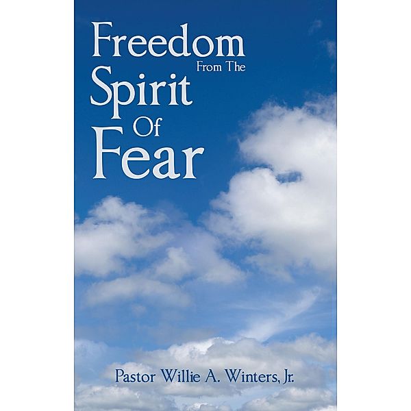 Freedom From The Spirit Of Fear, Pastor Willie A. Winters Jr.