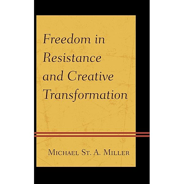 Freedom in Resistance and Creative Transformation, Michael St. A. Miller