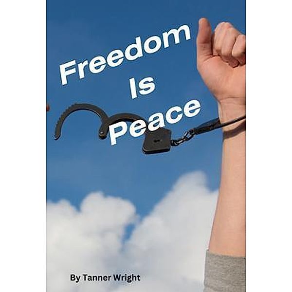 Freedom is Peace, Tanner Scott Wright