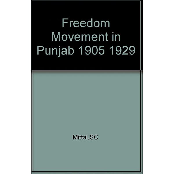 Freedom Movement in Punjab (1905-29), S. C. Mittal