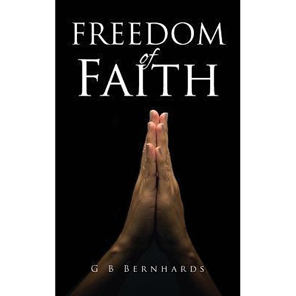 Freedom of Faith / Black Lacquer Press & Marketing Inc., G B Bernhards