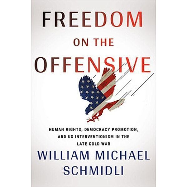 Freedom on the Offensive / The United States in the World, William Michael Schmidli