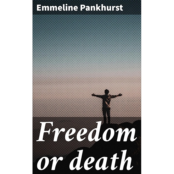 Freedom or death, Emmeline Pankhurst