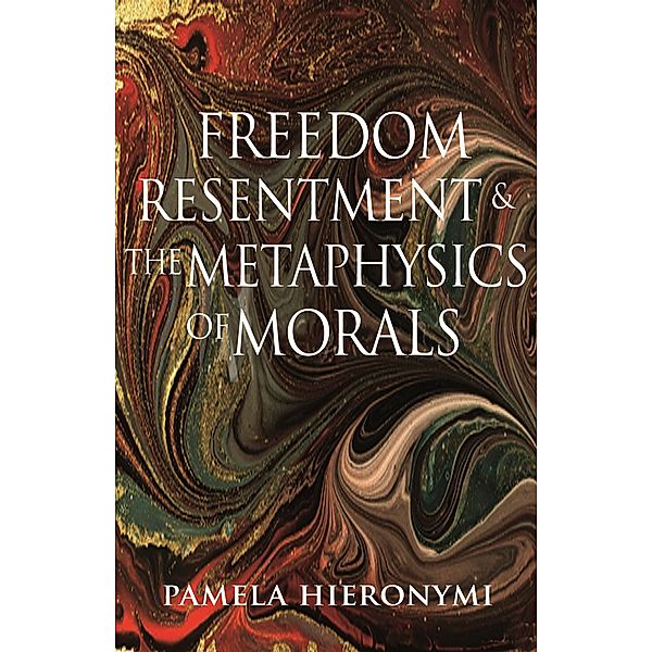 Freedom, Resentment, and the Metaphysics of Morals / Princeton Monographs in Philosophy Bd.50, Pamela Hieronymi