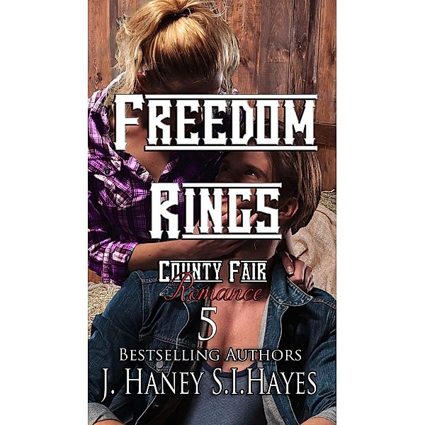 Freedom Rings (A County Fair Romance, #5) / A County Fair Romance, J. Haney, S. I. Hayes