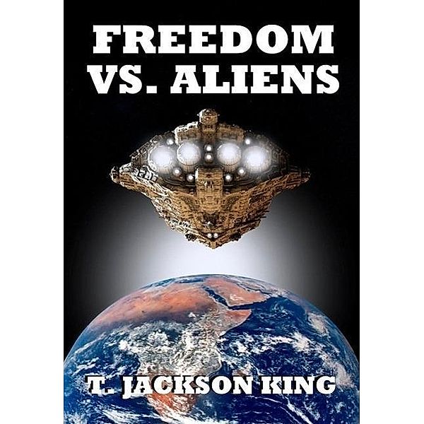 Freedom Vs. Aliens (Aliens Series, #3), T. Jackson King