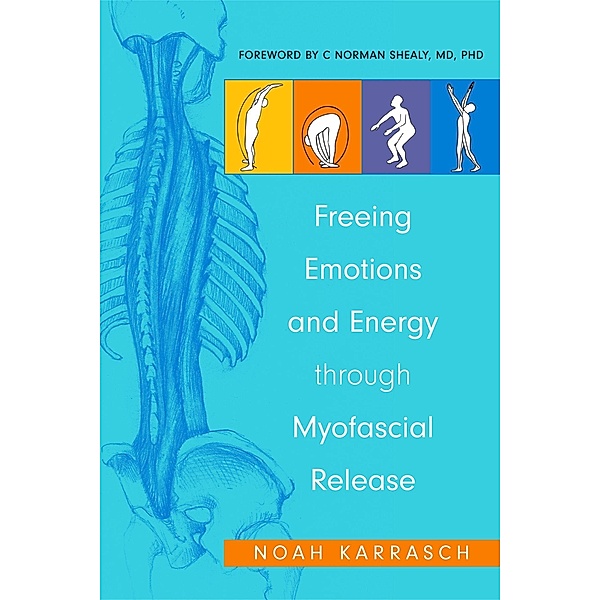 Freeing Emotions and Energy Through Myofascial Release, Noah Karrasch, C. Norman Shealy