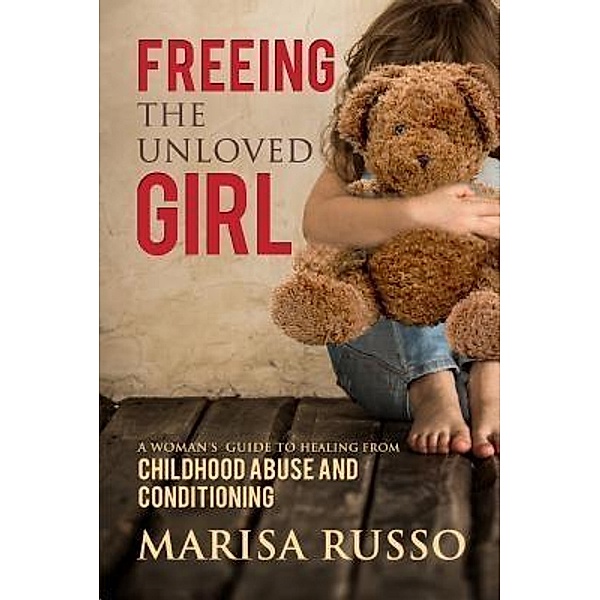 Freeing The Unloved Girl, Marisa Catherine Russo