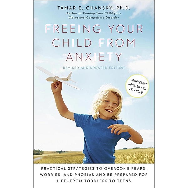 Freeing Your Child from Anxiety, Revised and Updated Edition, Tamar Chansky
