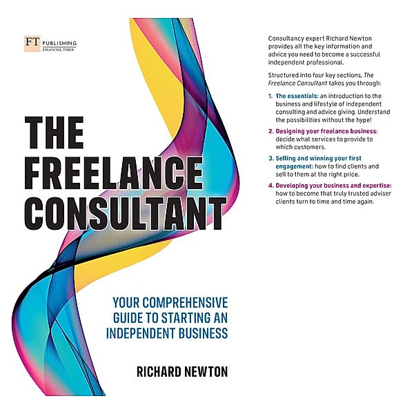 Freelance Consultant, The: Your comprehensive guide to starting an independent business / FT Publishing International, Richard Newton