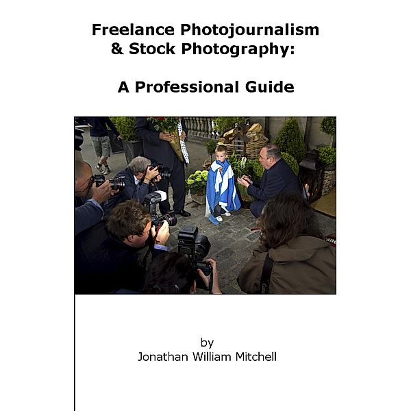 Freelance Photojournalism & Stock Photography: A Professional Guide, Jw Mitchell