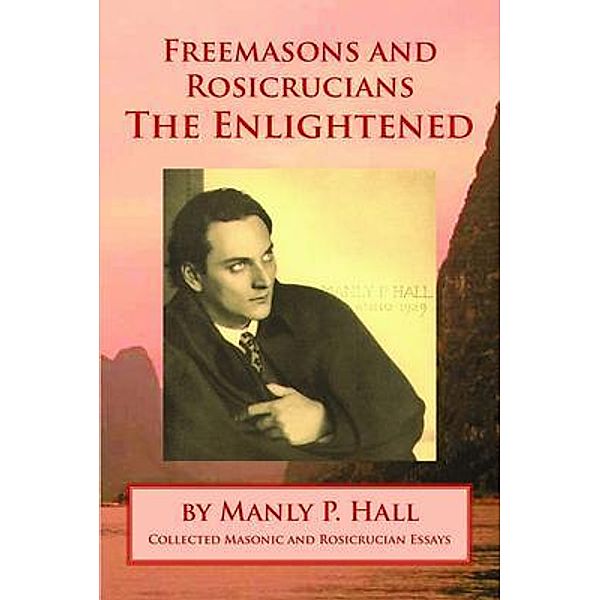 Freemasons and Rosicrucians - The Enlightened, Manly P. Hall