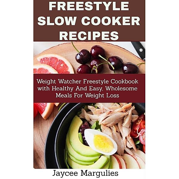 Freestyle Sloe Cooker Recipes: Weight Watcher Freestyle Cookbook with Healthy and Easy, Wholesome Meals for Weight Loss, Jaycee Margulies