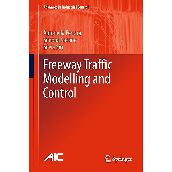 Freeway Traffic Modelling and Control / Advances in Industrial Control, Antonella Ferrara, Simona Sacone, Silvia Siri