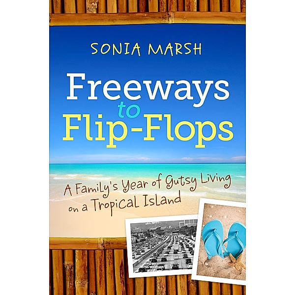 Freeways to Flip-Flops: A Family's Year of Gutsy Living on a Tropical Island, Sonia Marsh