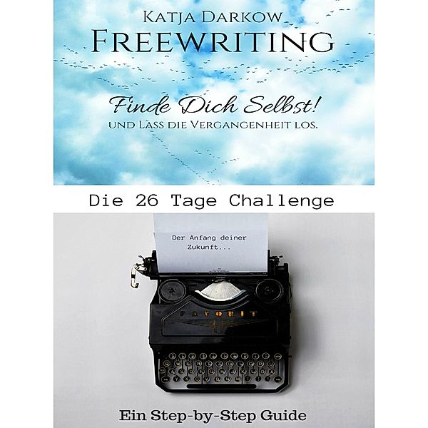 Freewriting Finde Dich Selbst und lass die Vergangenheit los, Katja Darkow