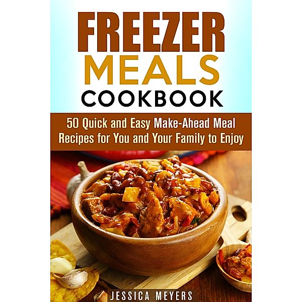 Freezer Meals Cookbook: 50 Quick and Easy Make-Ahead Meal Recipes for You and Your Family to Enjoy (Quick & Easy) / Quick & Easy, Guava Books