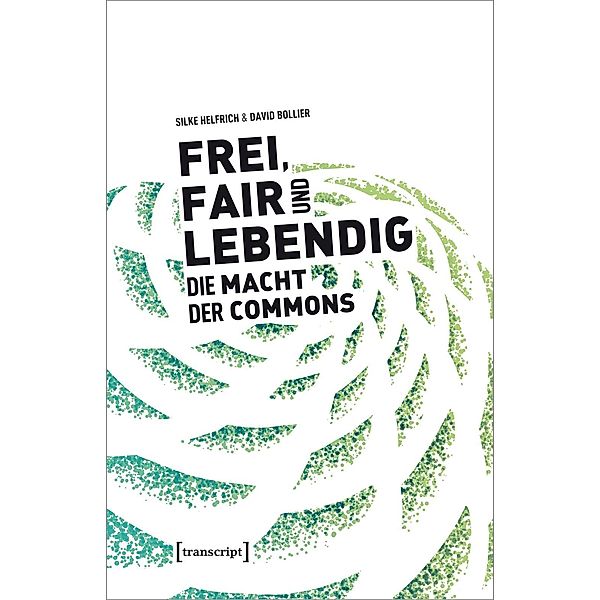 Frei, fair und lebendig - Die Macht der Commons, Silke Helfrich, David Bollier