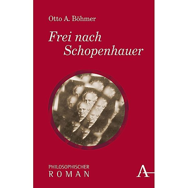 Frei nach Schopenhauer / Philosophische Romane, Otto A. Böhmer