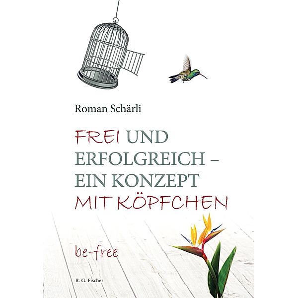 Frei und erfolgreich - ein Konzept mit Köpfchen, Roman Schärli