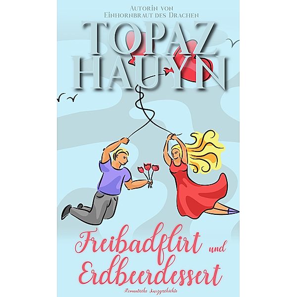 Freibadflirt und Erdbeerdessert / Romantische Kurzgeschichten der Liebe Bd.3, Topaz Hauyn