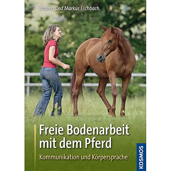 Freie Bodenarbeit mit dem Pferd, Andrea Eschbach, Markus Eschbach