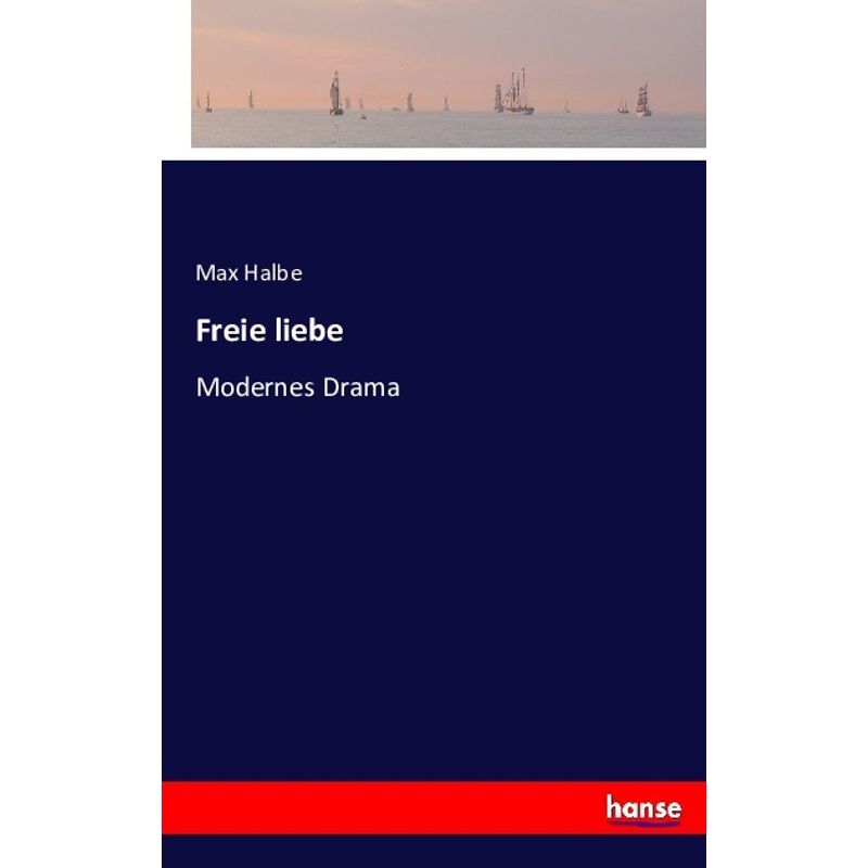 Freie Liebe - Max Halbe, Kartoniert (TB) - Max Halbe