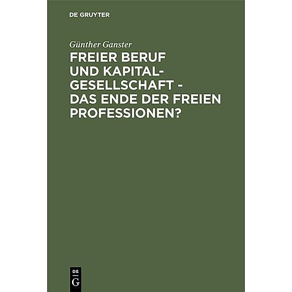 Freier Beruf und Kapitalgesellschaft - das Ende der freien Professionen?, Günther Ganster