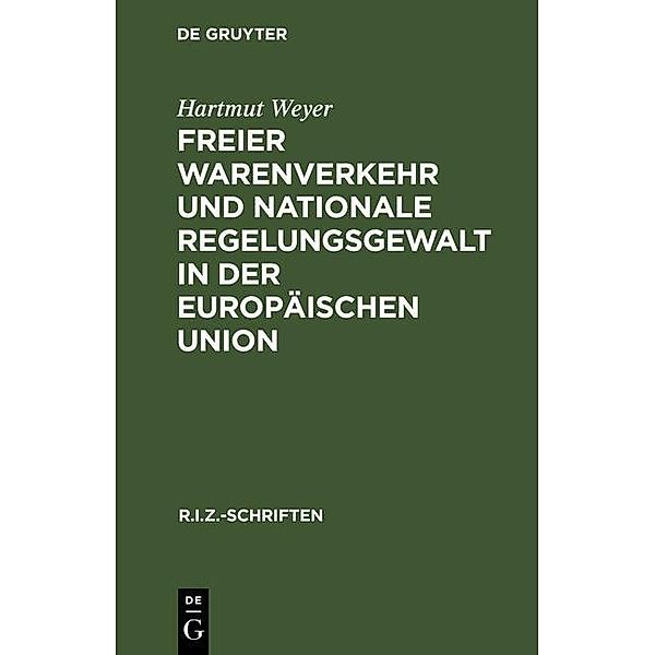 Freier Warenverkehr und nationale Regelungsgewalt in der Europäischen Union / R.I.Z.-Schriften Bd.3, Hartmut Weyer