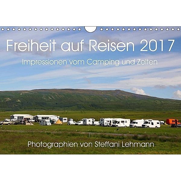 Freiheit auf Reisen 2017. Impressionen vom Camping und Zelten (Wandkalender 2017 DIN A4 quer), Steffani Lehmann