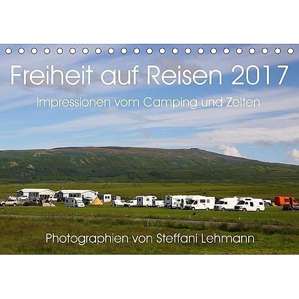 Freiheit auf Reisen 2017. Impressionen vom Camping und Zelten (Tischkalender 2017 DIN A5 quer), Steffani Lehmann