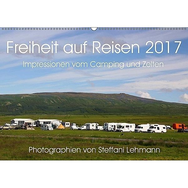 Freiheit auf Reisen 2017. Impressionen vom Camping und Zelten (Wandkalender 2017 DIN A2 quer), Steffani Lehmann