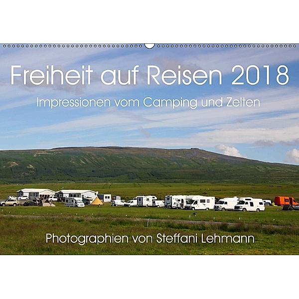 Freiheit auf Reisen 2018. Impressionen vom Camping und Zelten (Wandkalender 2018 DIN A2 quer) Dieser erfolgreiche Kalend, Steffani Lehmann