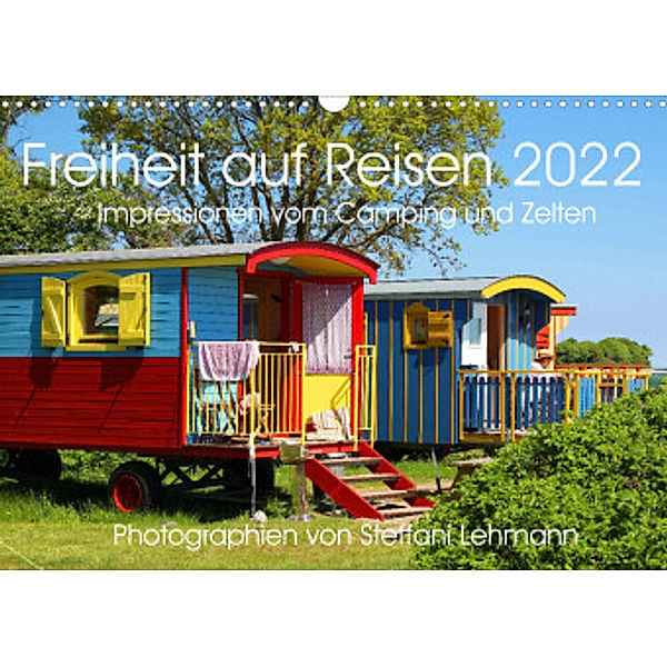 Freiheit auf Reisen 2022. Impressionen vom Camping und Zelten (Wandkalender 2022 DIN A3 quer), Steffani Lehmann