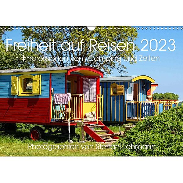 Freiheit auf Reisen 2023. Impressionen vom Camping und Zelten (Wandkalender 2023 DIN A3 quer), Steffani Lehmann