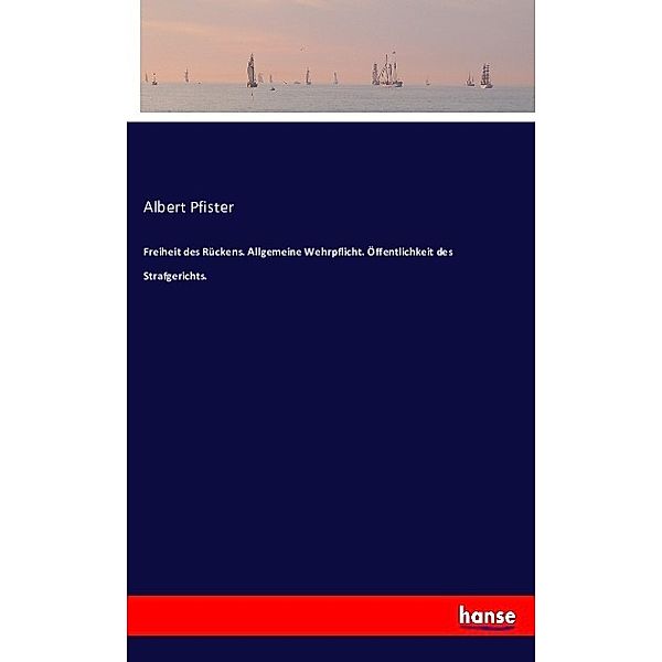 Freiheit des Rückens. Allgemeine Wehrpflicht. Öffentlichkeit des Strafgerichts., Albert Pfister