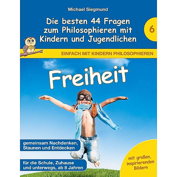 Freiheit - Die besten 44 Fragen zum Philosophieren mit Kindern und Jugendlichen, Michael Siegmund