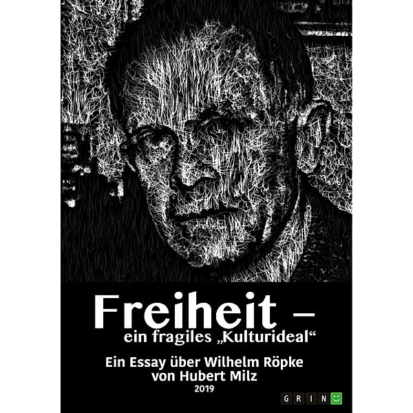 Freiheit - ein fragiles Kulturideal. Ein Essay über Wilhelm Röpke, Hubert Milz