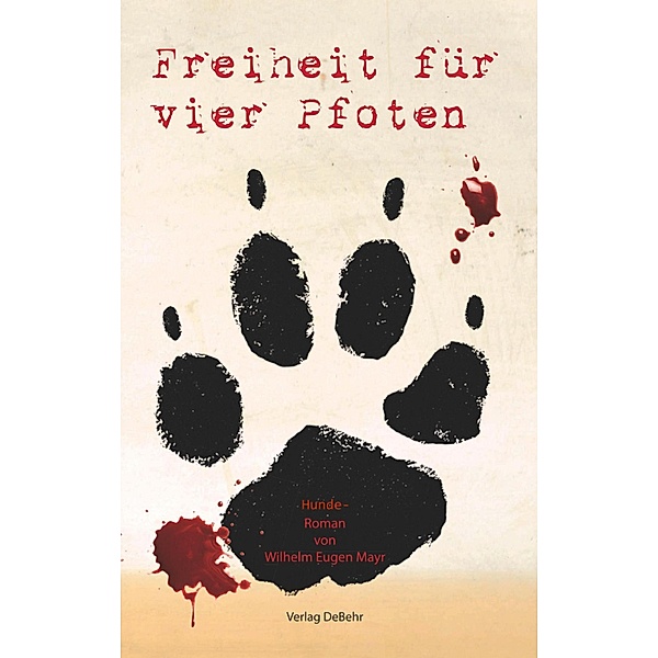 Freiheit für vier Pfoten - Hunde-Roman, Wilhelm Eugen Mayr