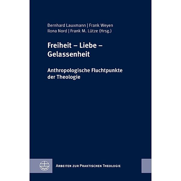Freiheit - Liebe - Gelassenheit / Arbeiten zur Praktischen Theologie Bd.93