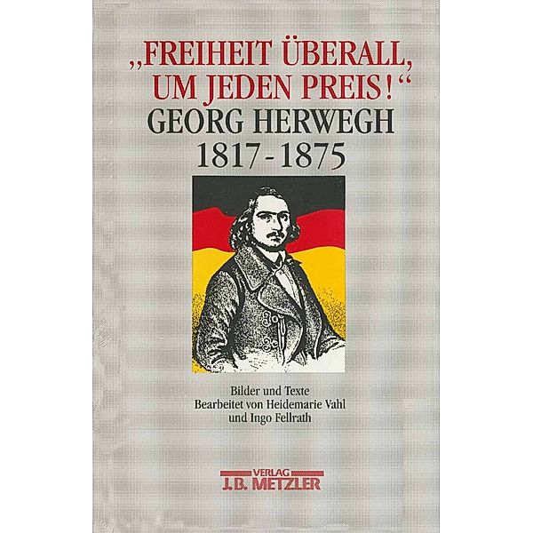 Freiheit überall, um jeden Preis! Georg Herwegh 1817-1875