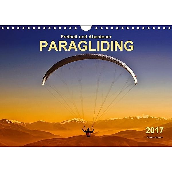 Freiheit und Abenteuer - Paragliding (Wandkalender 2017 DIN A4 quer), Peter Roder