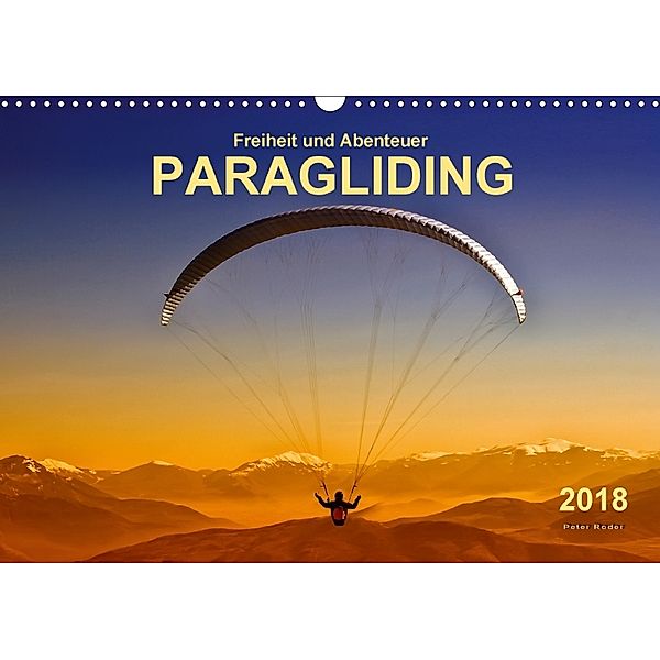 Freiheit und Abenteuer - Paragliding (Wandkalender 2018 DIN A3 quer) Dieser erfolgreiche Kalender wurde dieses Jahr mit, Peter Roder