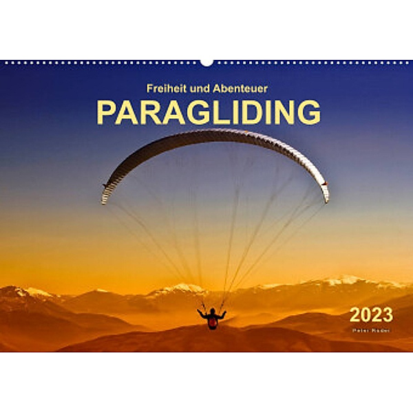 Freiheit und Abenteuer - Paragliding (Wandkalender 2023 DIN A2 quer), Peter Roder