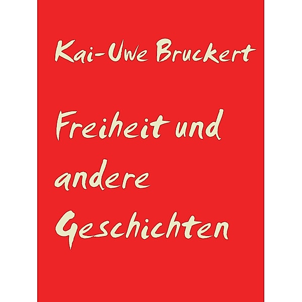 Freiheit und andere Geschichten, Kai-Uwe Bruckert